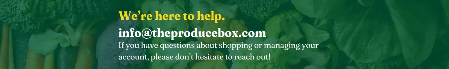 We're here to help. | info@theproducebox.com